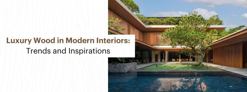 Luxury Wood in Modern Interiors: Trends and Inspirations